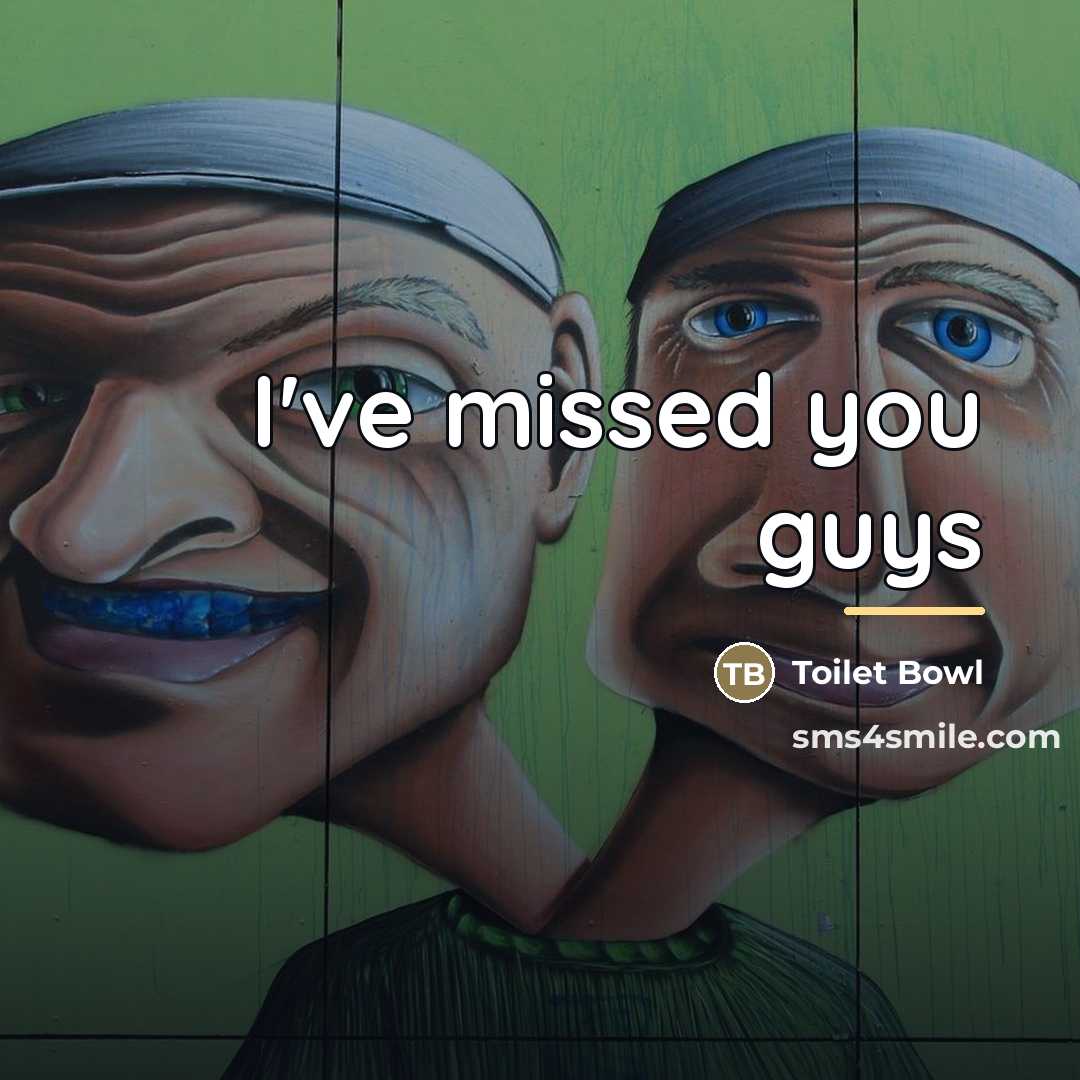 “I've missed you guys…” quote by Toilet Bowl