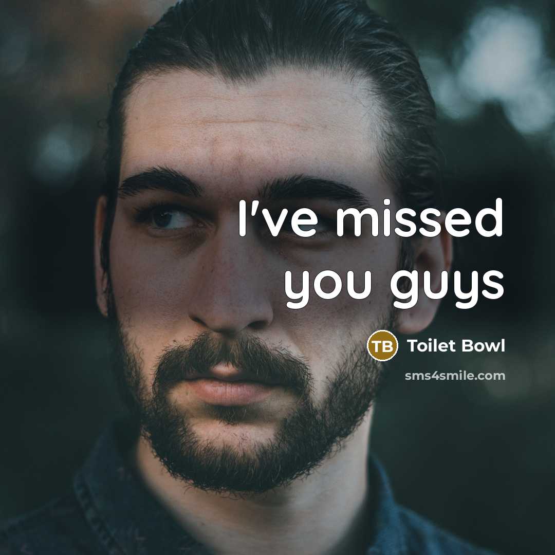 “I've missed you guys” quote by Toilet Bowl