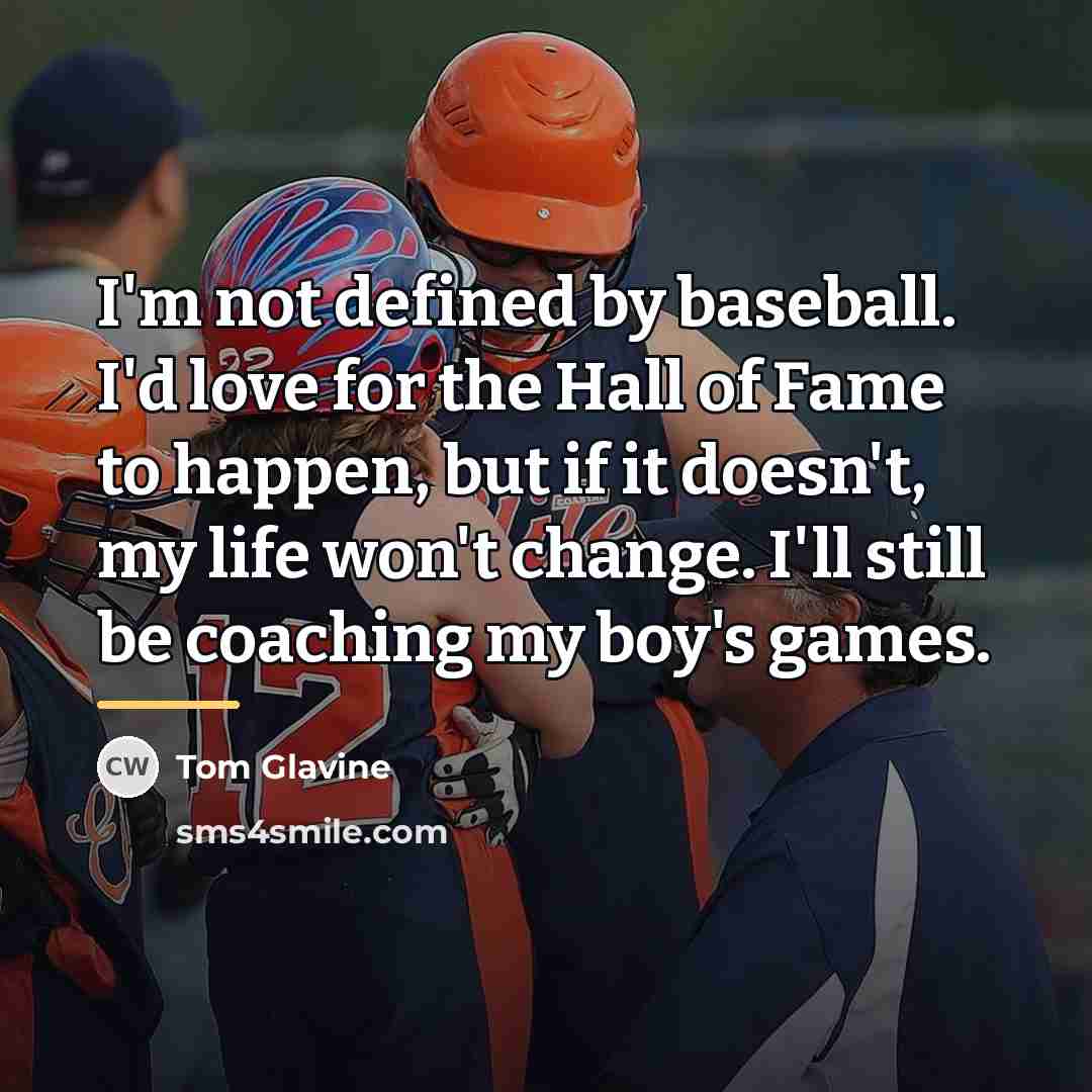 “I'm not defined by baseball. I'd love for the Hall…” quote by Tom Glavine
