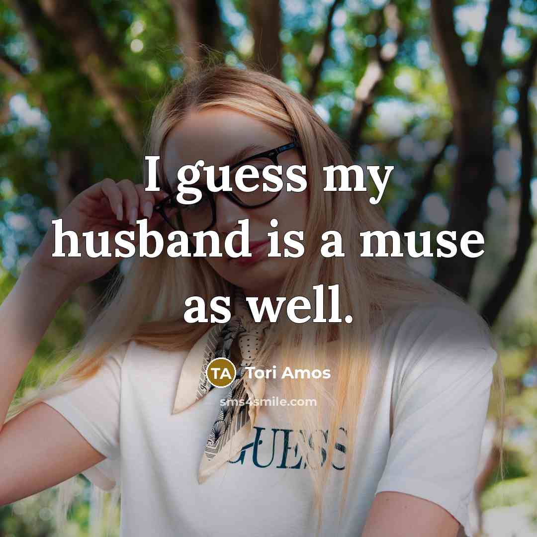 “I guess my husband is a muse as well.” quote by Tori Amos
