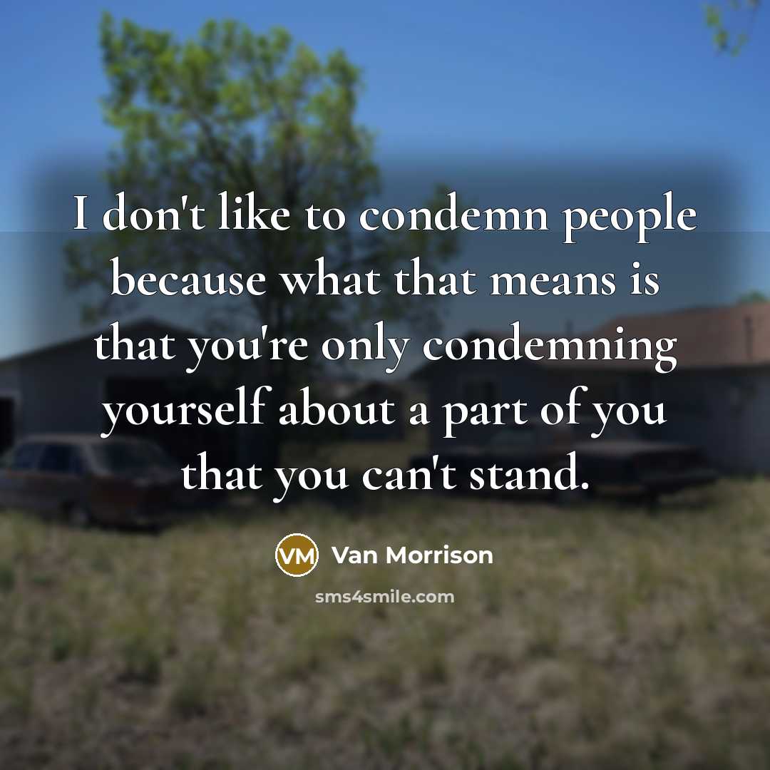 “I don't like to condemn people because what that means…” quote by Van Morrison