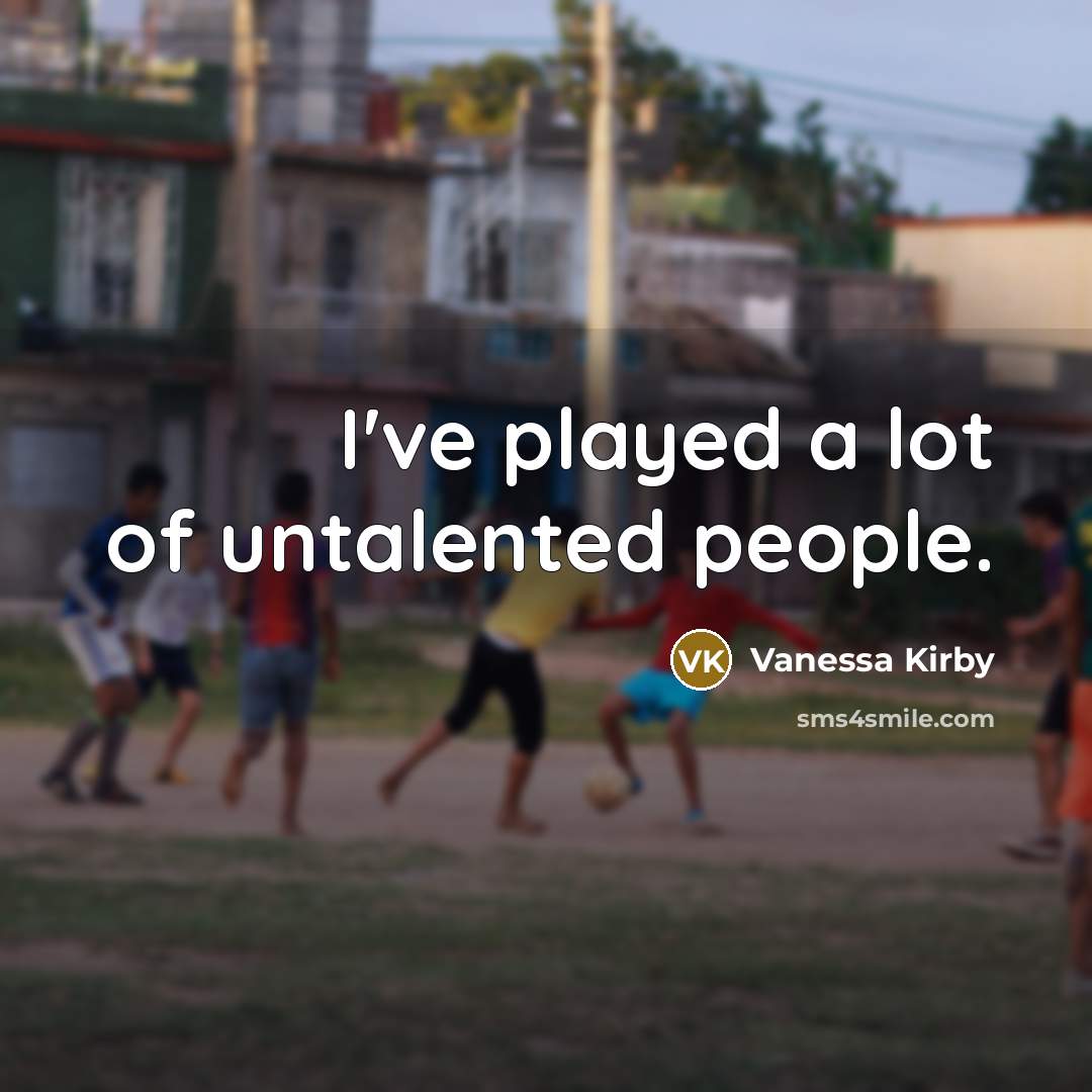 “I've played a lot of untalented people.…” quote by Vanessa Kirby