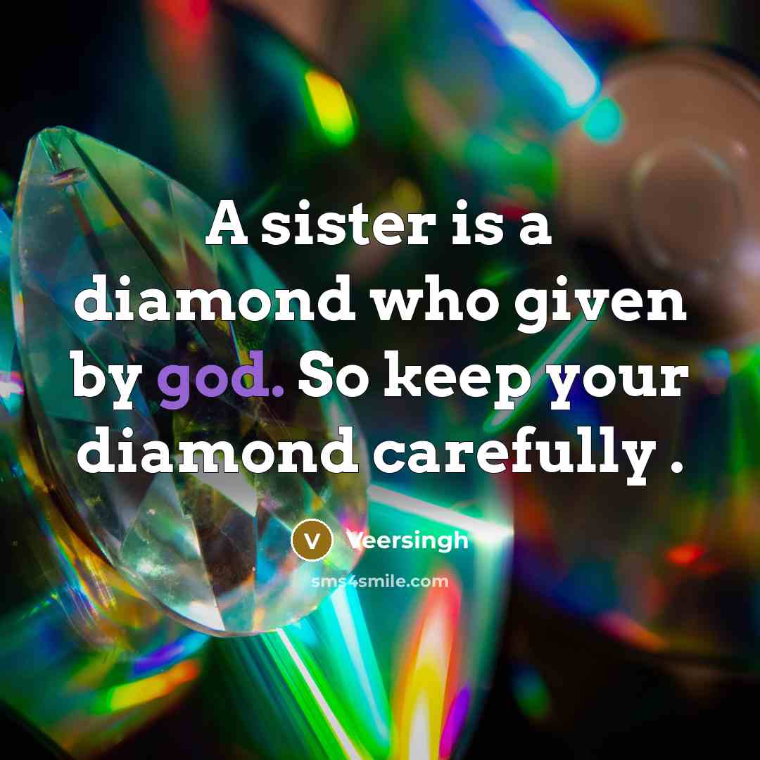 “A sister is a diamond who given by god. So keep your diamond carefully .” quote by Veersingh
