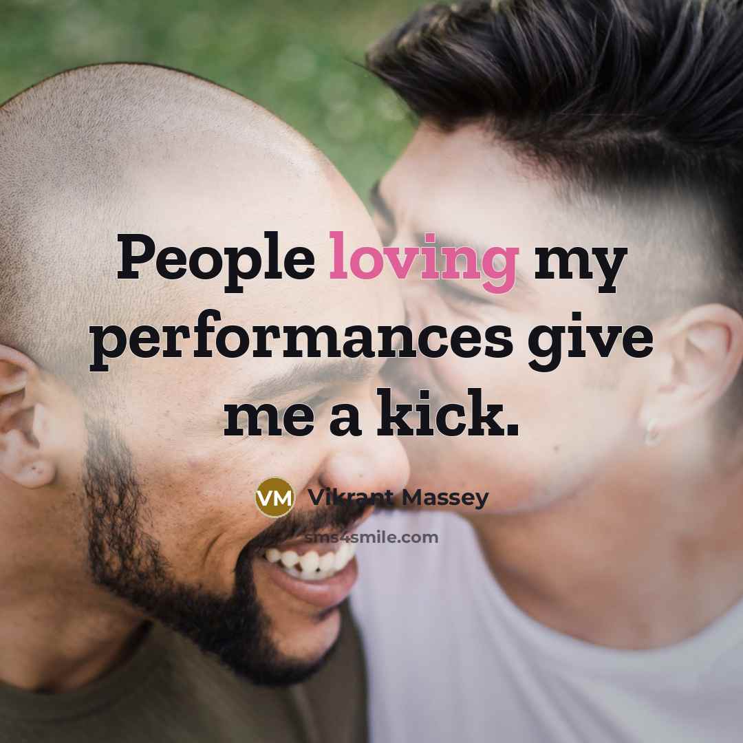 “People loving my performances give me a kick.…” quote by Vikrant Massey