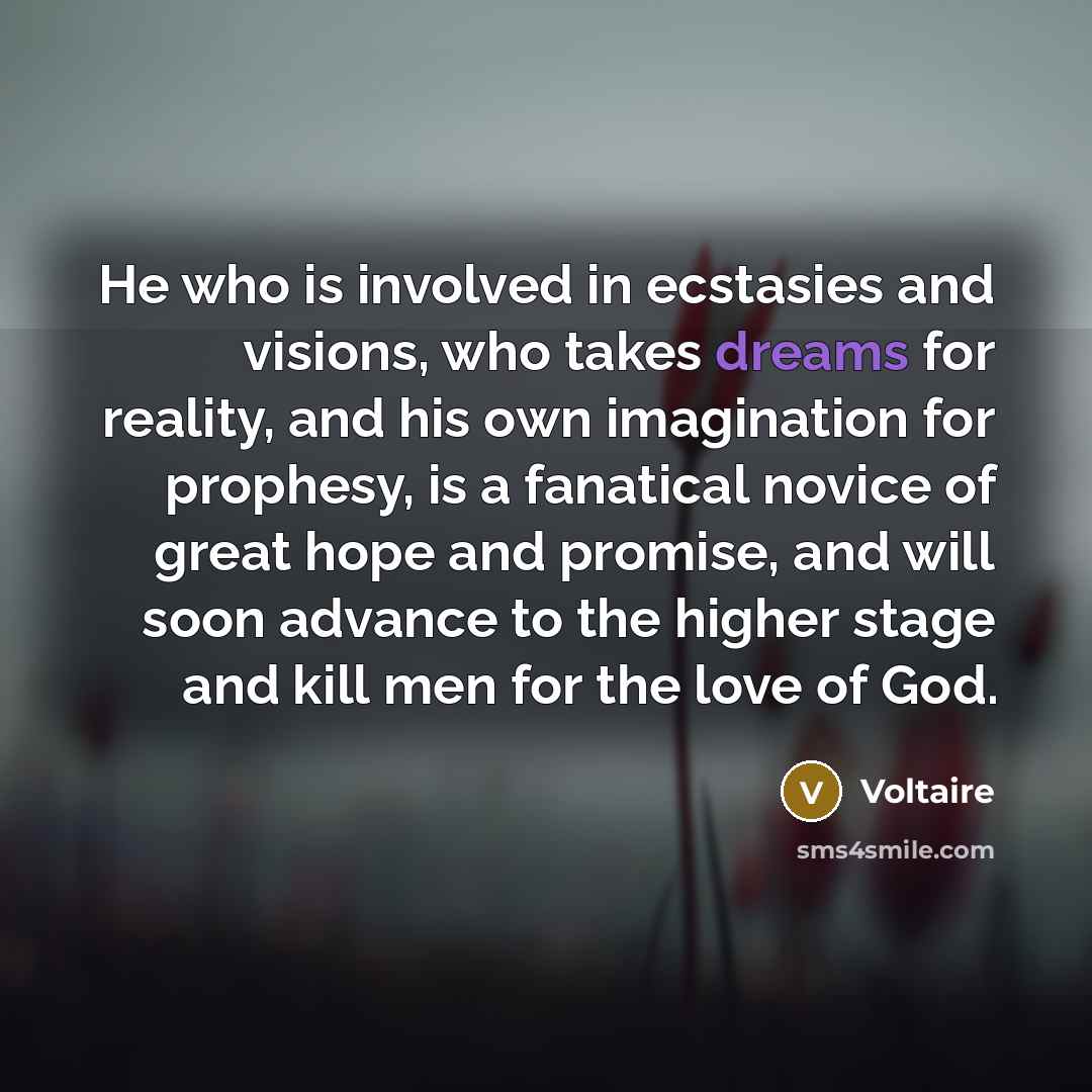 “He who is involved in ecstasies and visions, who takes…” quote by Voltaire