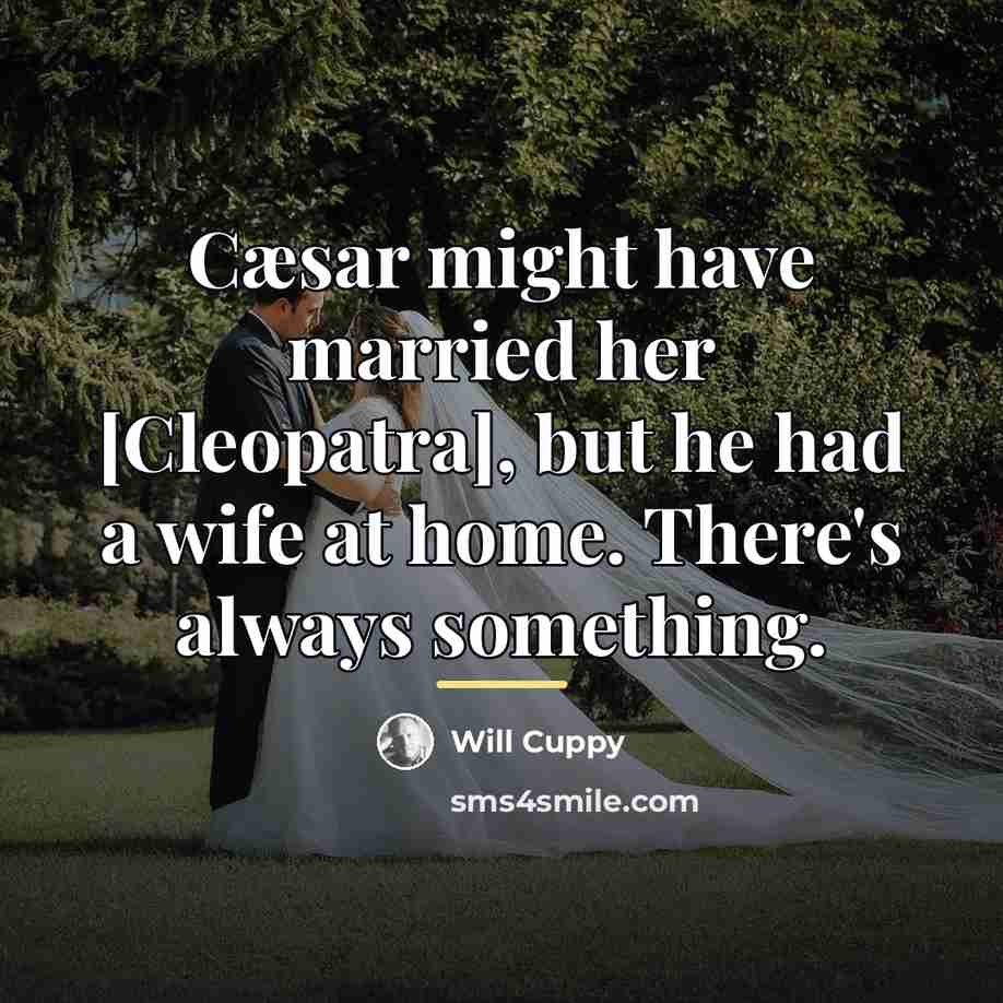 “Cæsar might have married her [Cleopatra], but he had a…” quote by Will Cuppy