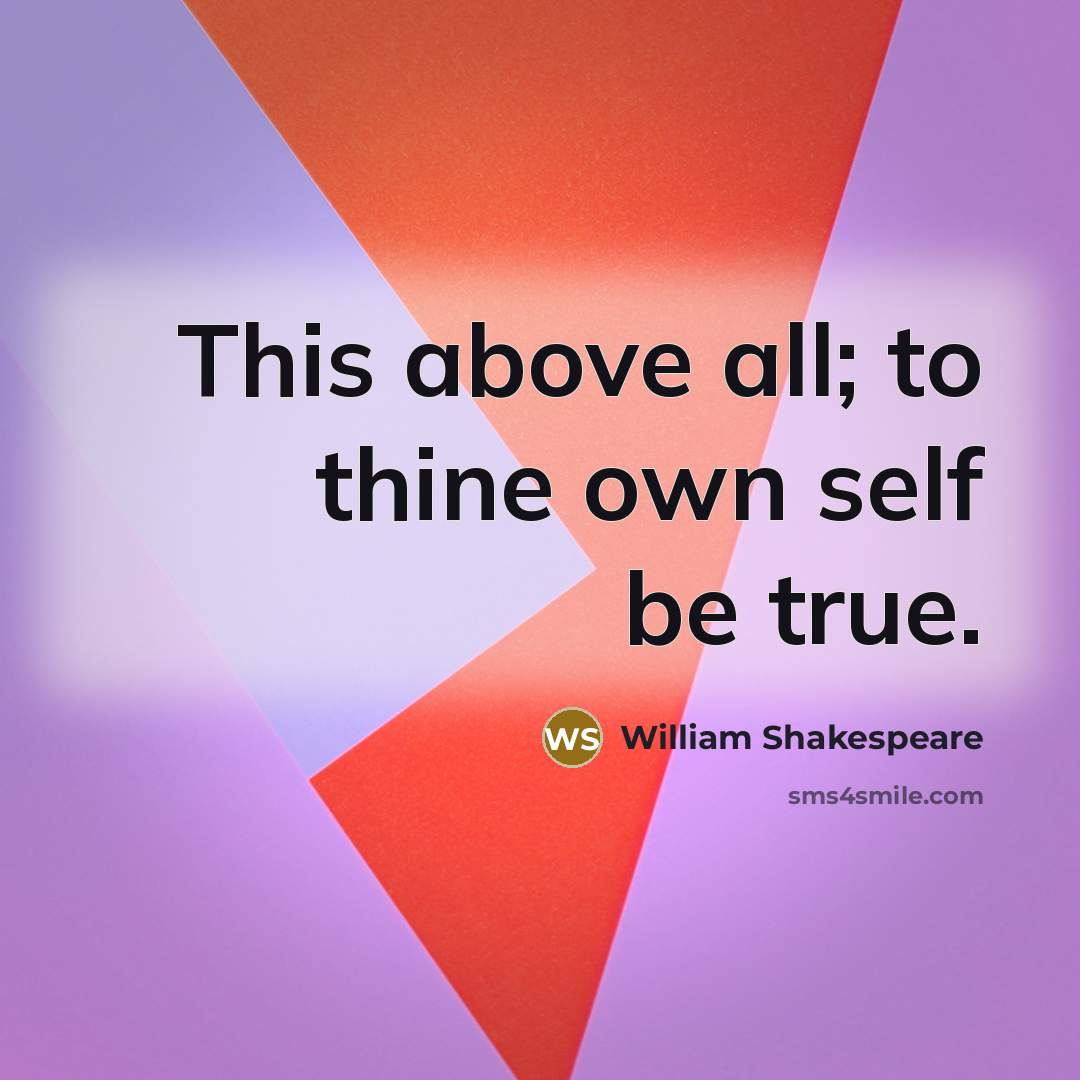 “This above all; to thine own self be true.…” quote by William Shakespeare