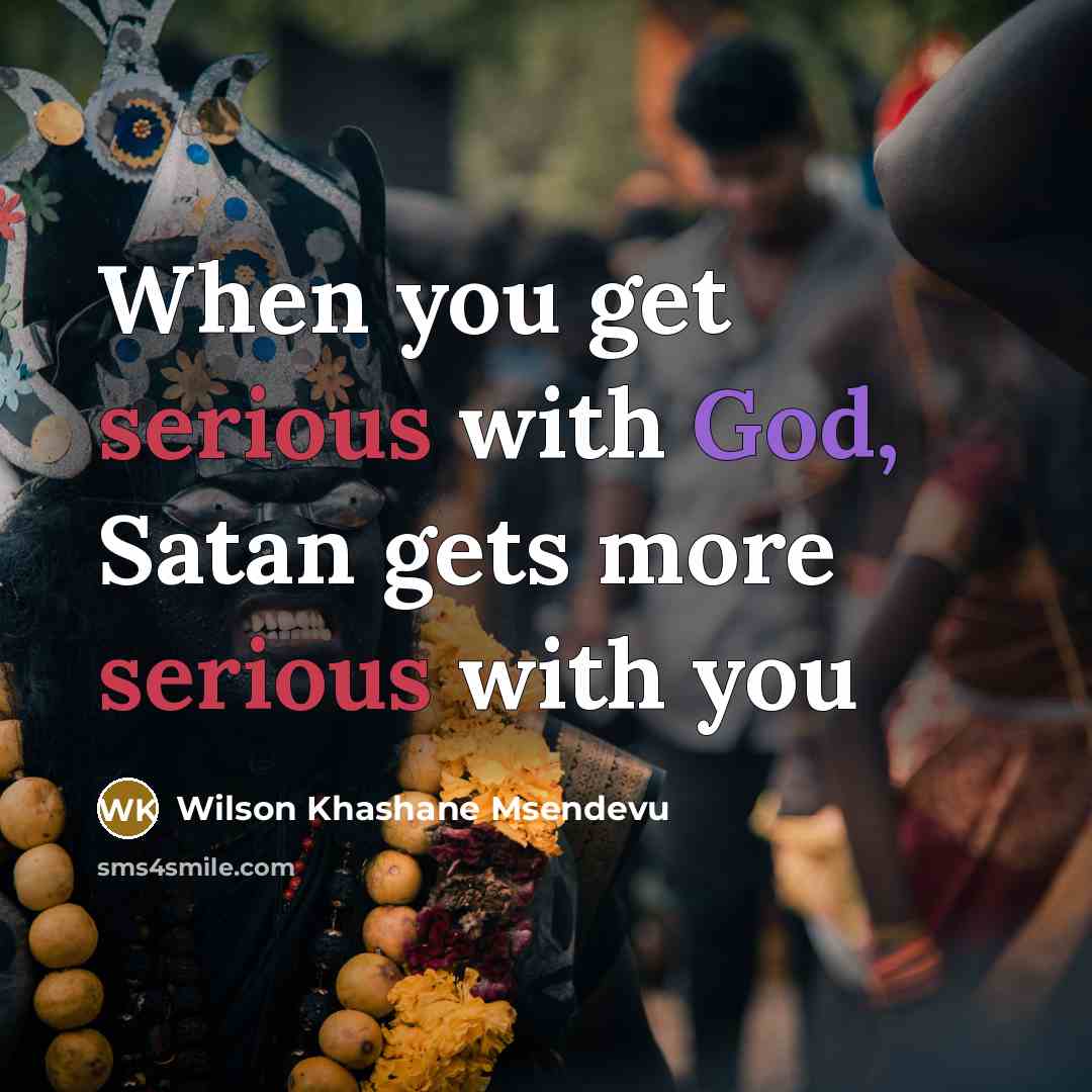 “When you get serious with God, Satan gets more serious with you” quote by Wilson Khashane Msendevu