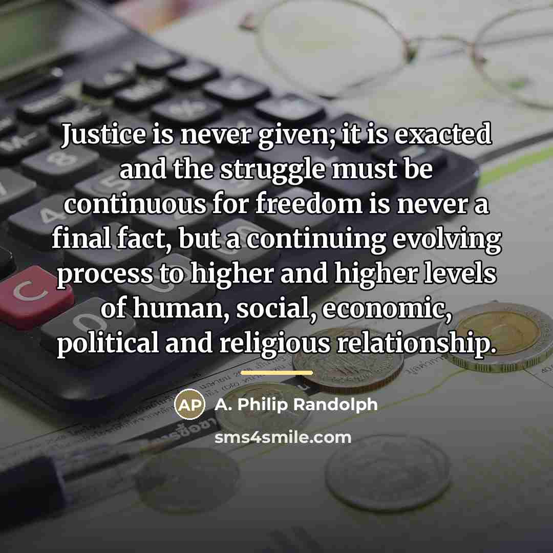 “Justice is never given; it is exacted and the struggle…” quote by A. Philip Randolph