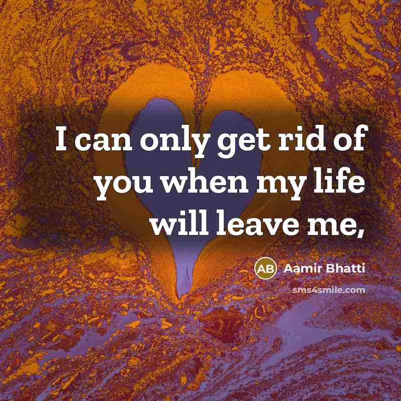 “I can only get rid of you when my life will leave me,” quote by Aamir Bhatti