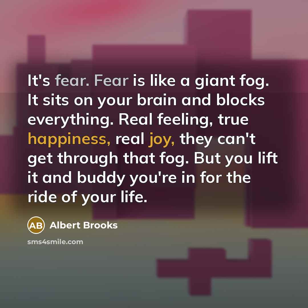 “It's fear. Fear is like a giant fog. It sits…” quote by Albert Brooks