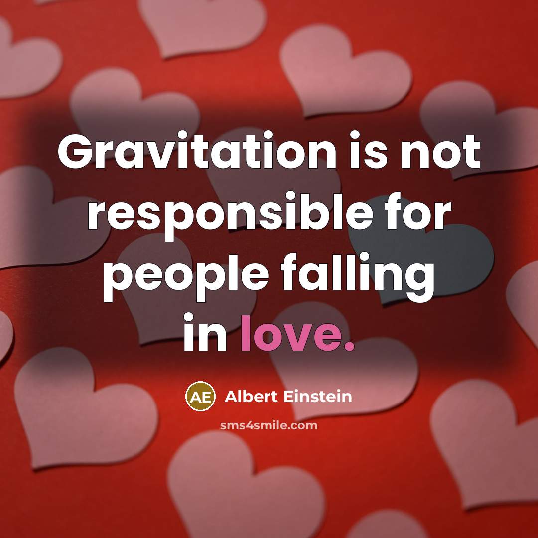 “Gravitation is not responsible for people falling in love.” quote by Albert Einstein