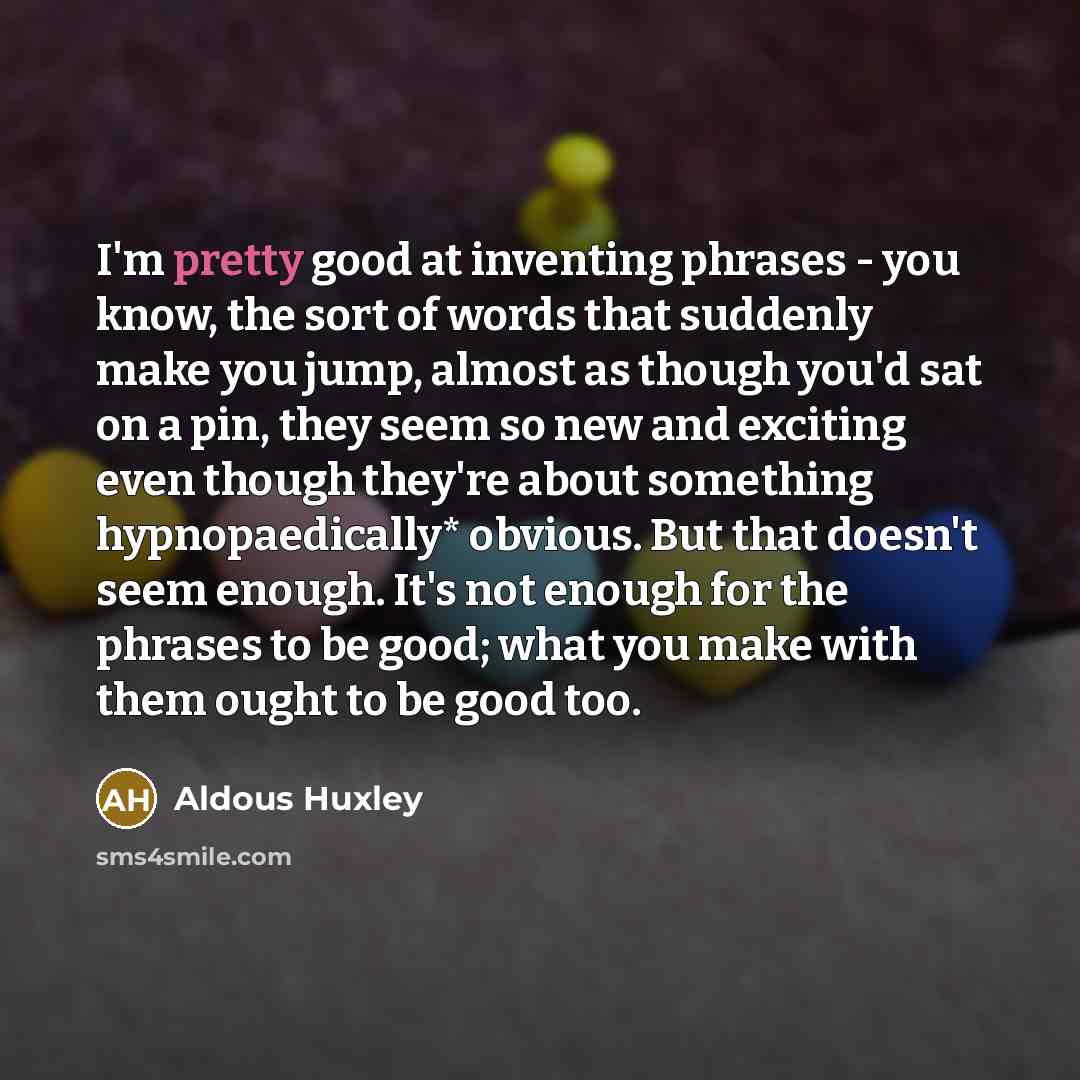 “I'm pretty good at inventing phrases - you know, the…” quote by Aldous Huxley