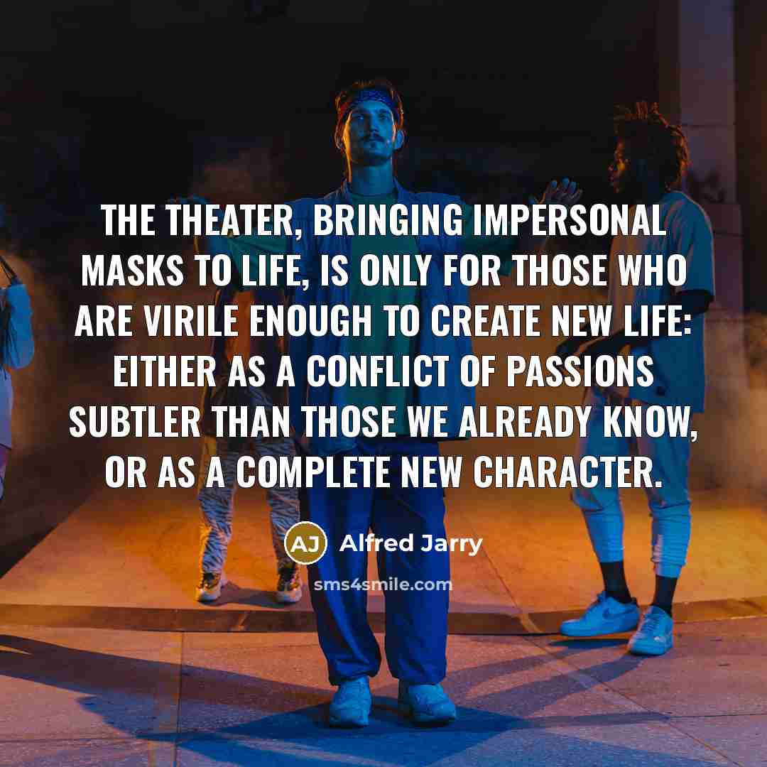 “The theater, bringing impersonal masks to life, is only for…” quote by Alfred Jarry