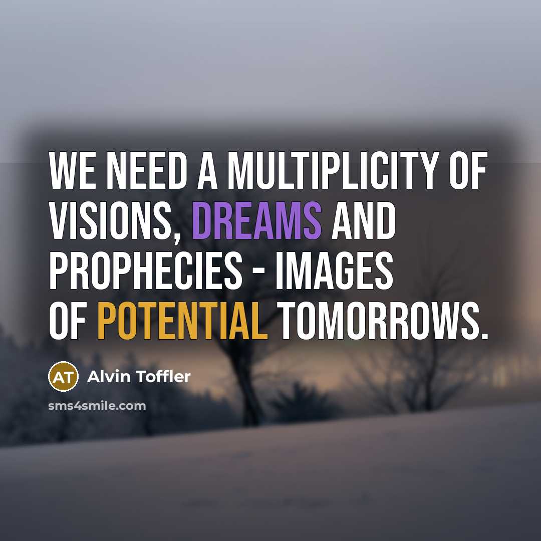“We need a multiplicity of visions, dreams and prophecies -…” quote by Alvin Toffler