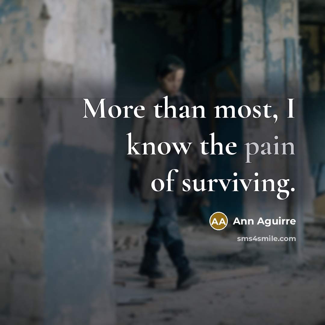 “More than most, I know the pain of surviving.…” quote by Ann Aguirre