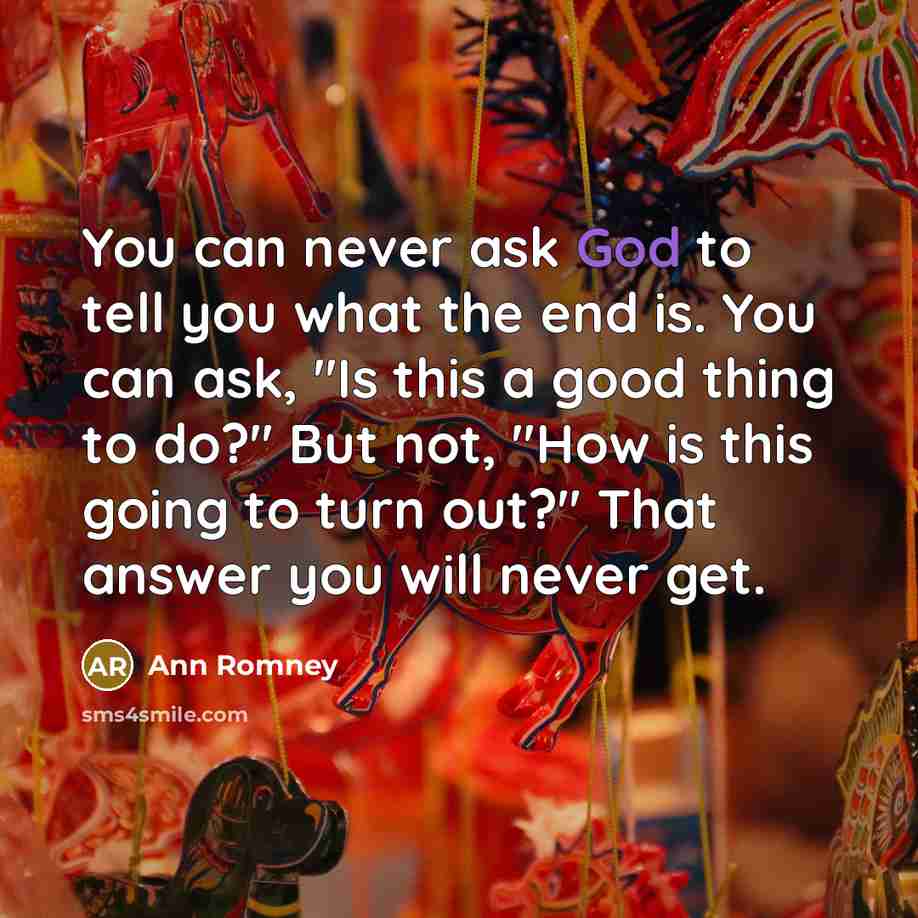 “You can never ask God to tell you what the…” quote by Ann Romney