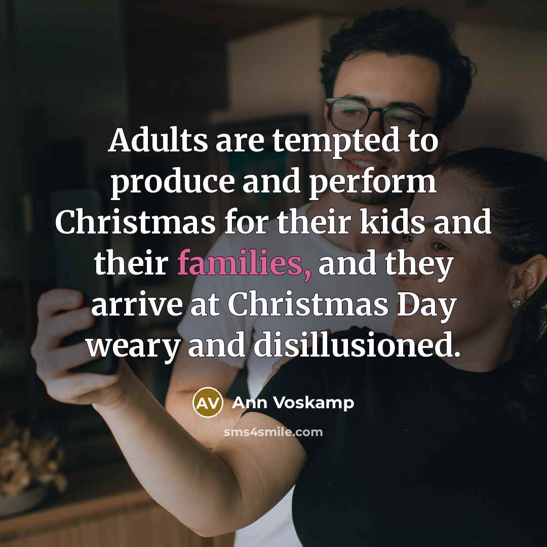 “Adults are tempted to produce and perform Christmas for their…” quote by Ann Voskamp