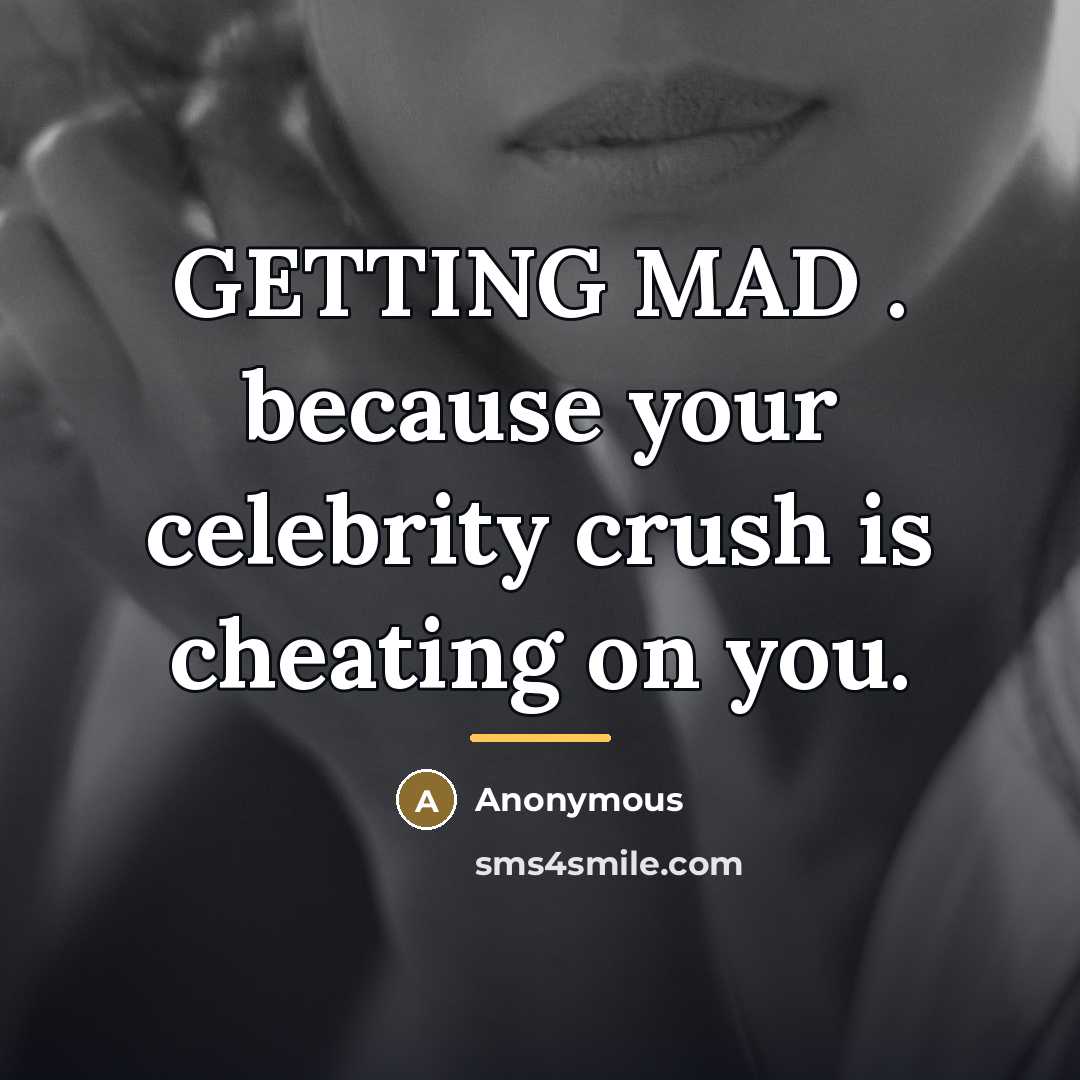 “GETTING MAD . because your celebrity crush is cheating on…” quote by Anonymous