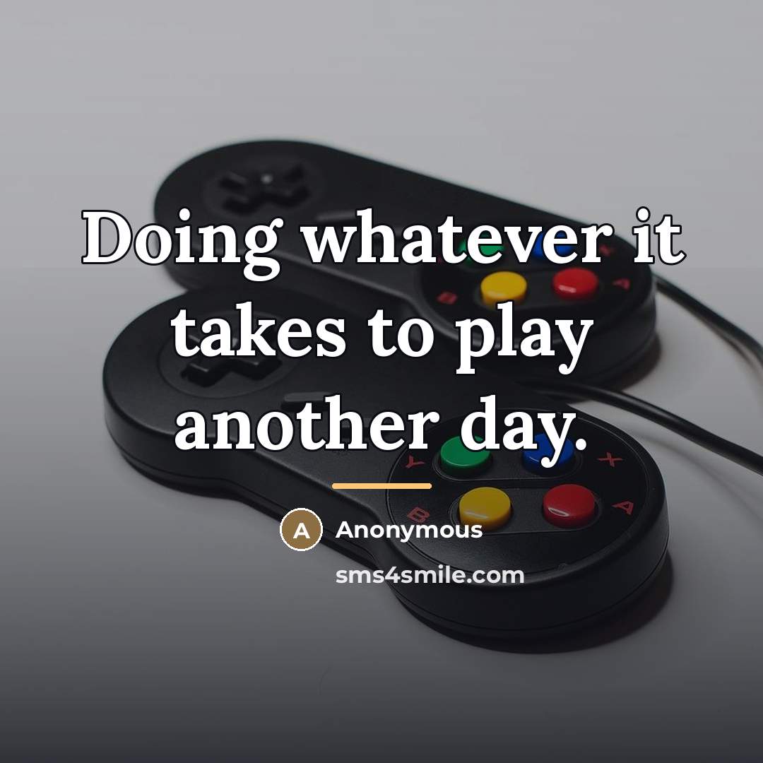 “Doing whatever it takes to play another day.…” quote by Anonymous