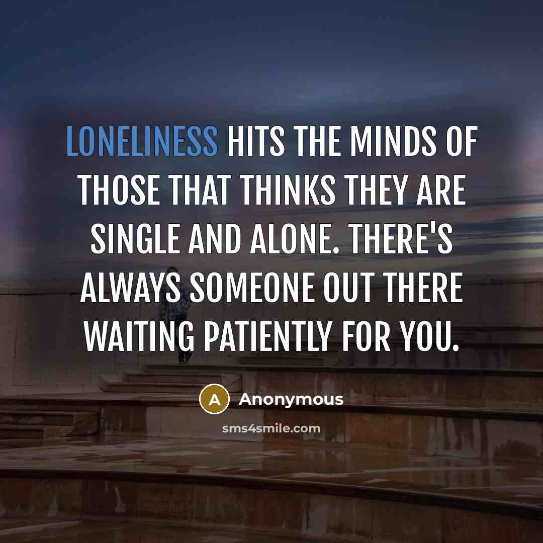 “Loneliness hits the minds of those that thinks they are…” quote by Anonymous