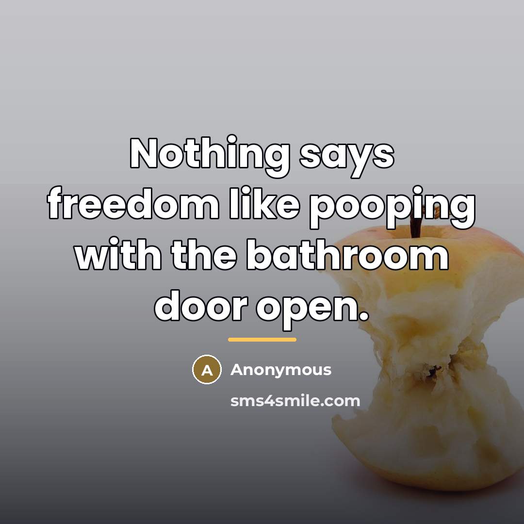 “Nothing says freedom like pooping with the bathroom door open.…” quote by Anonymous