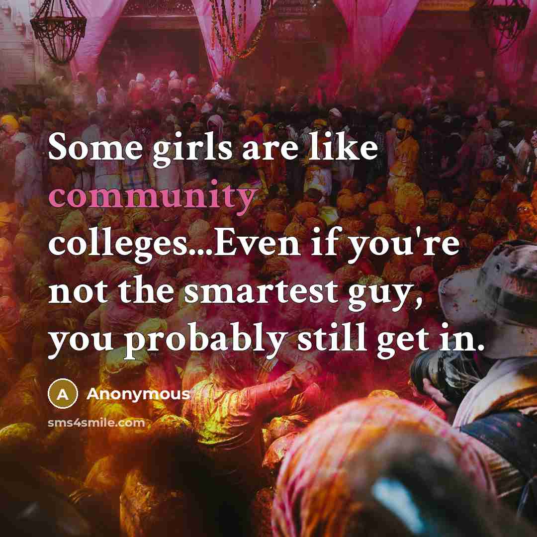 “Some girls are like community colleges...Even if you're not the…” quote by Anonymous