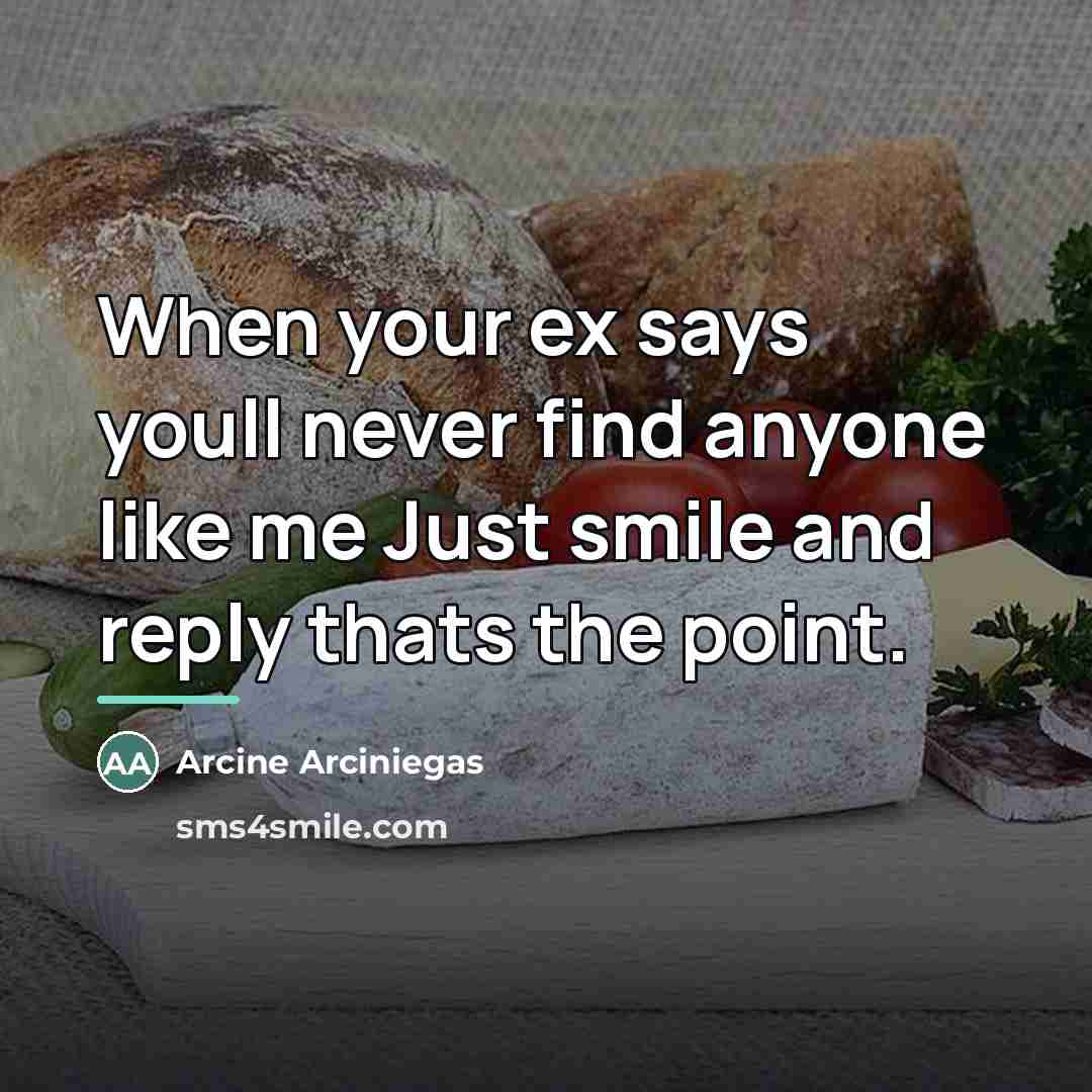 “When your ex says youll never find anyone like me…” quote by Arcine Arciniegas