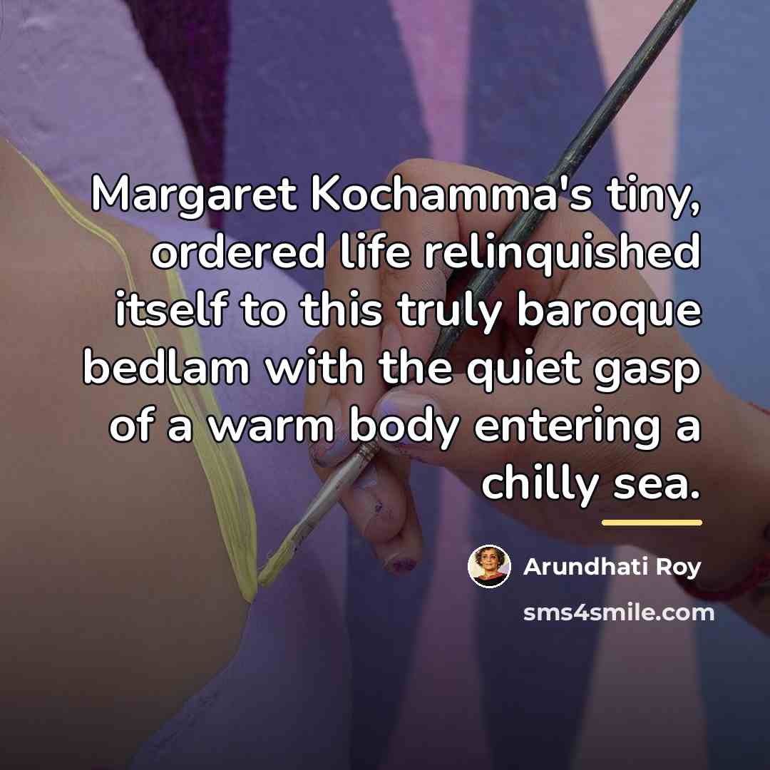 “Margaret Kochamma's tiny, ordered life relinquished itself to this truly…” quote by Arundhati Roy