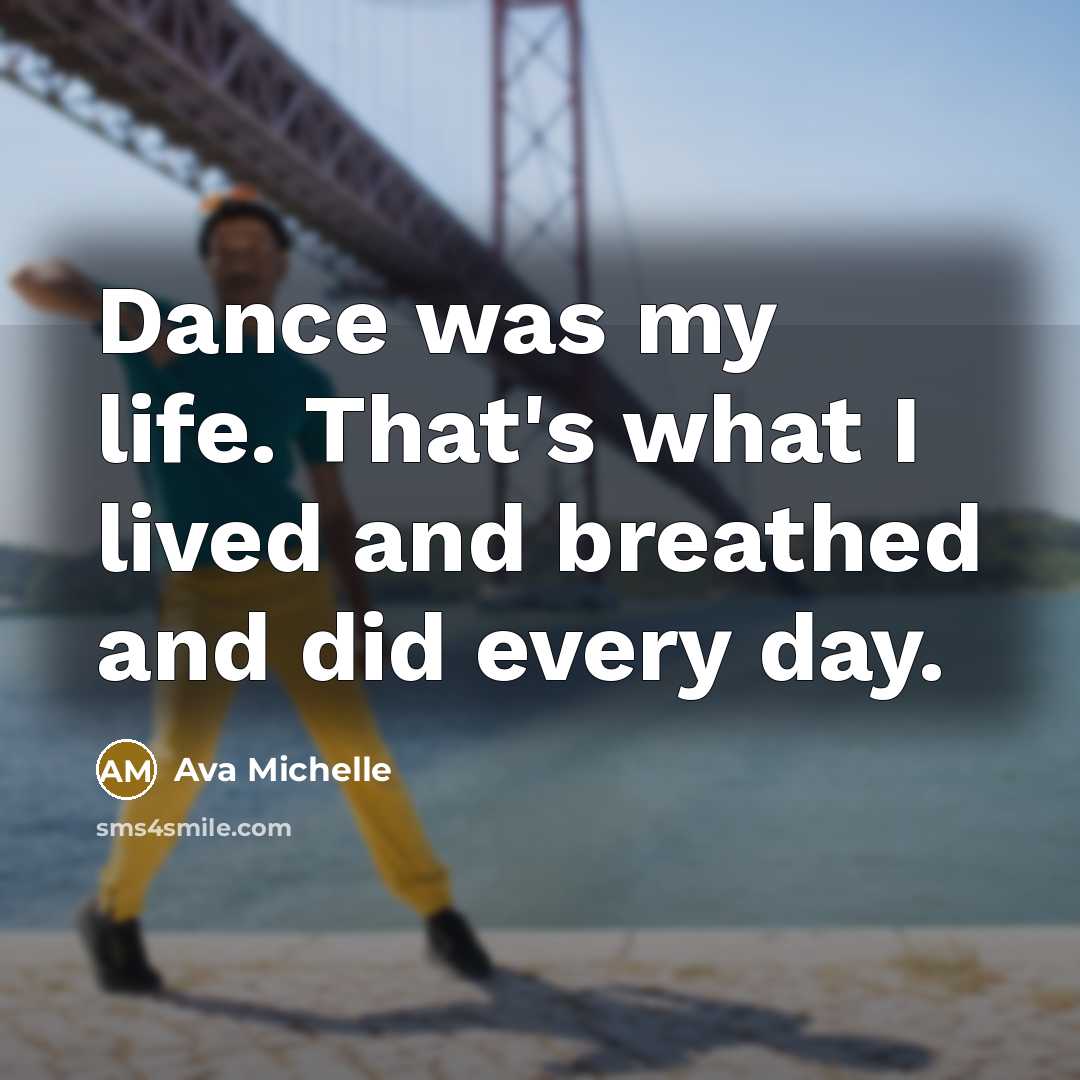 “Dance was my life. That's what I lived and breathed and did every day.” quote by Ava Michelle