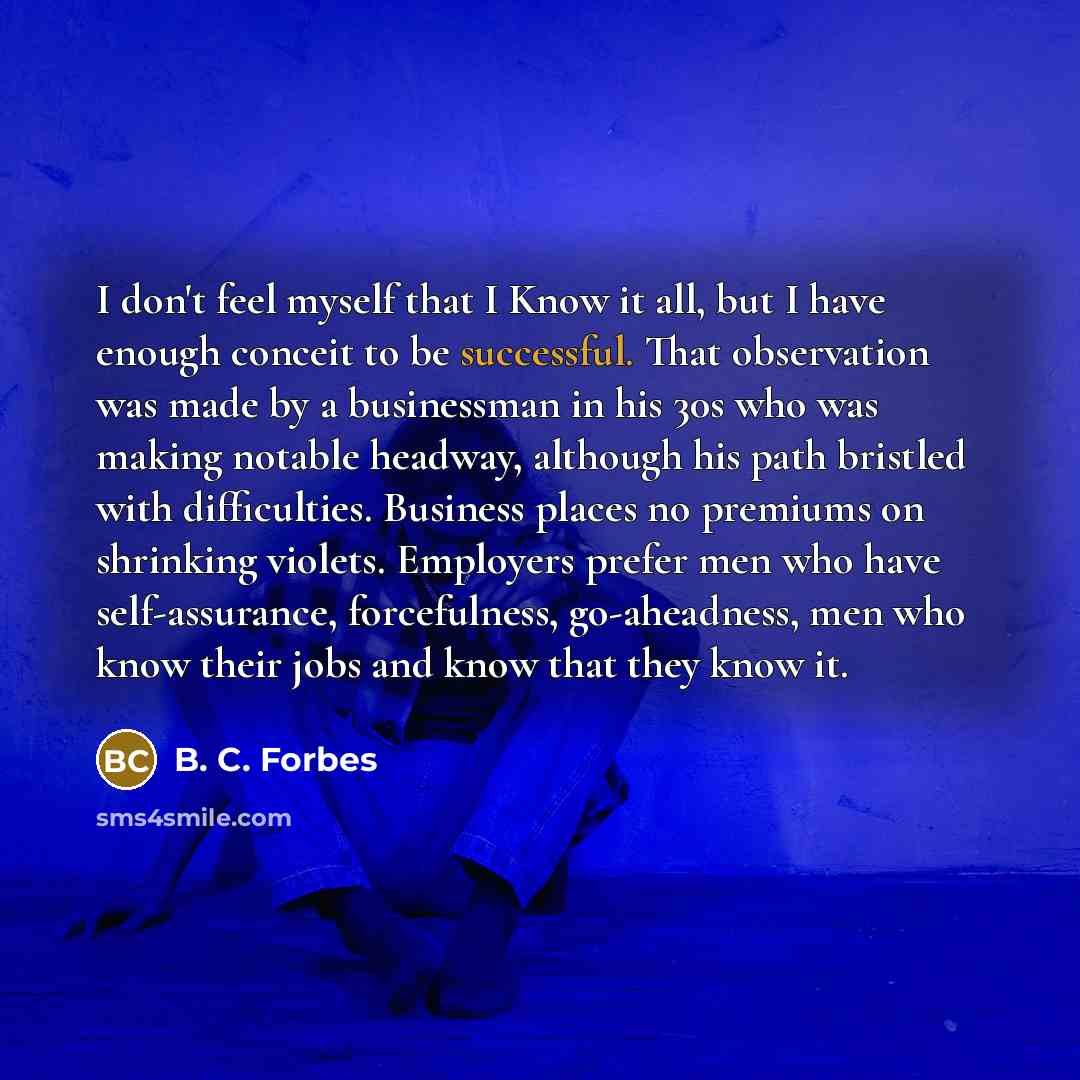 “I don't feel myself that I Know it all, but…” quote by B. C. Forbes