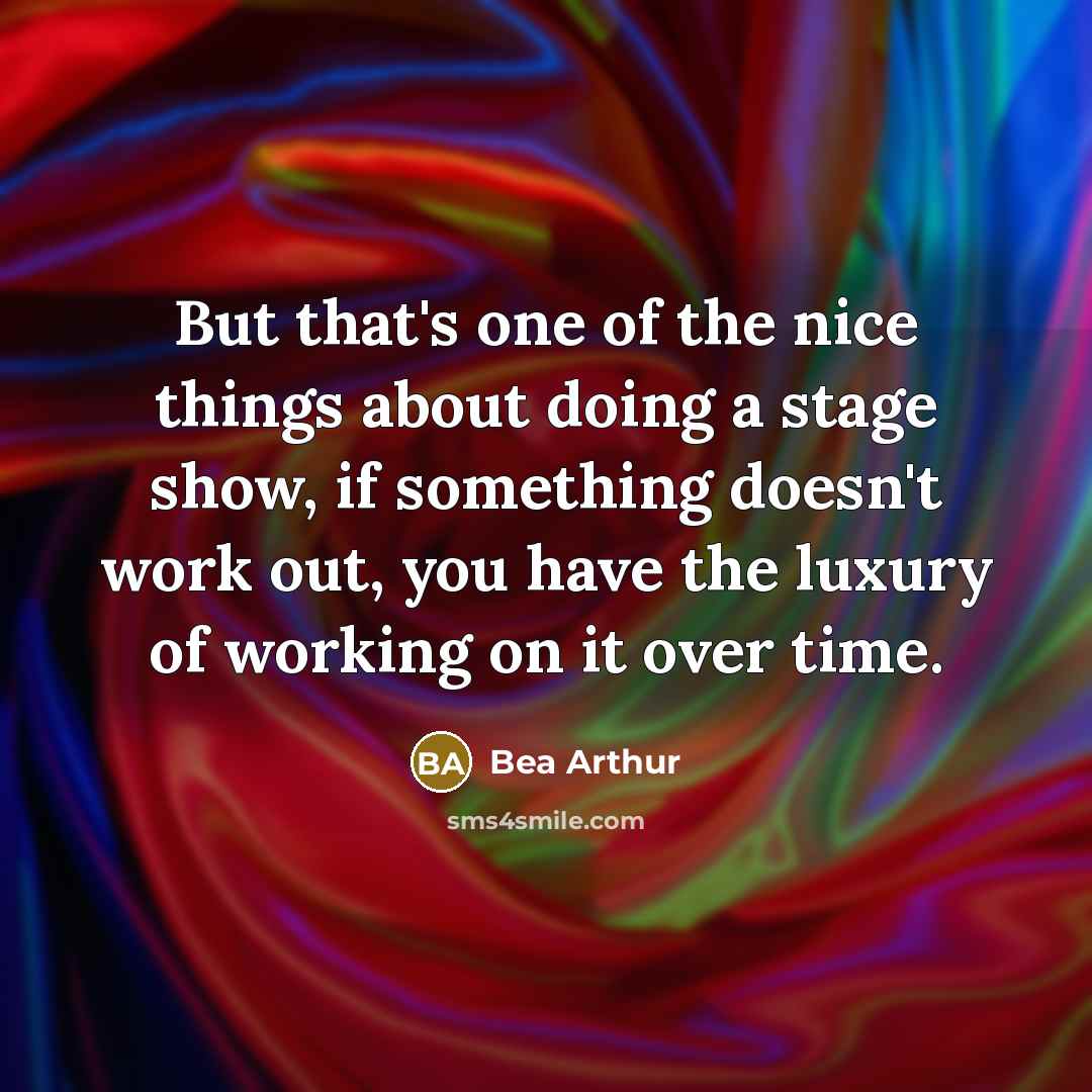 “But that's one of the nice things about doing a…” quote by Bea Arthur
