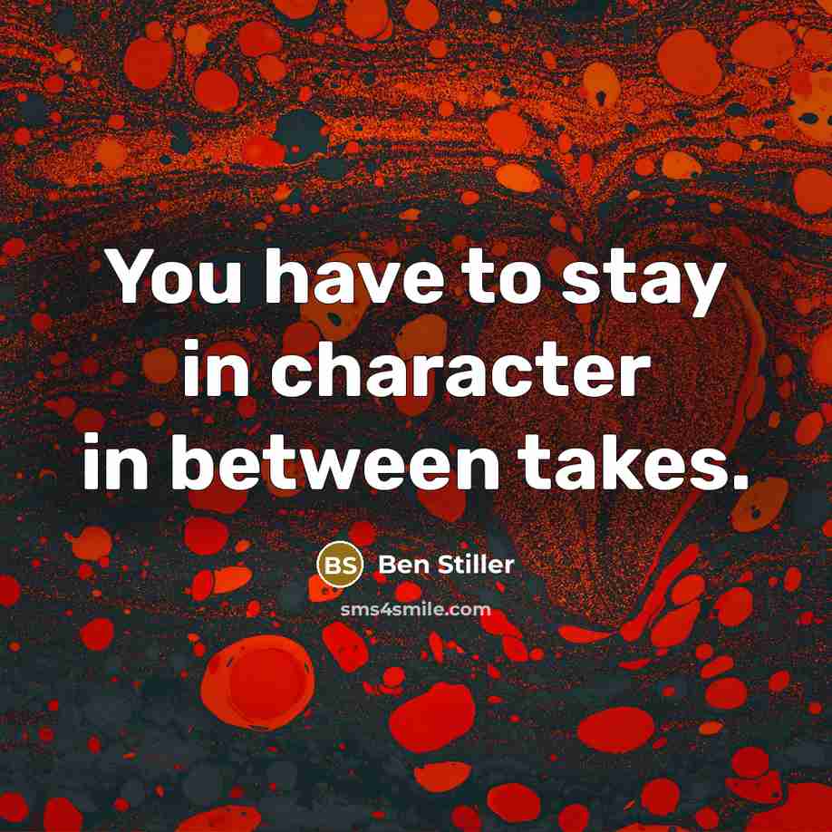 “You have to stay in character in between takes.…” quote by Ben Stiller