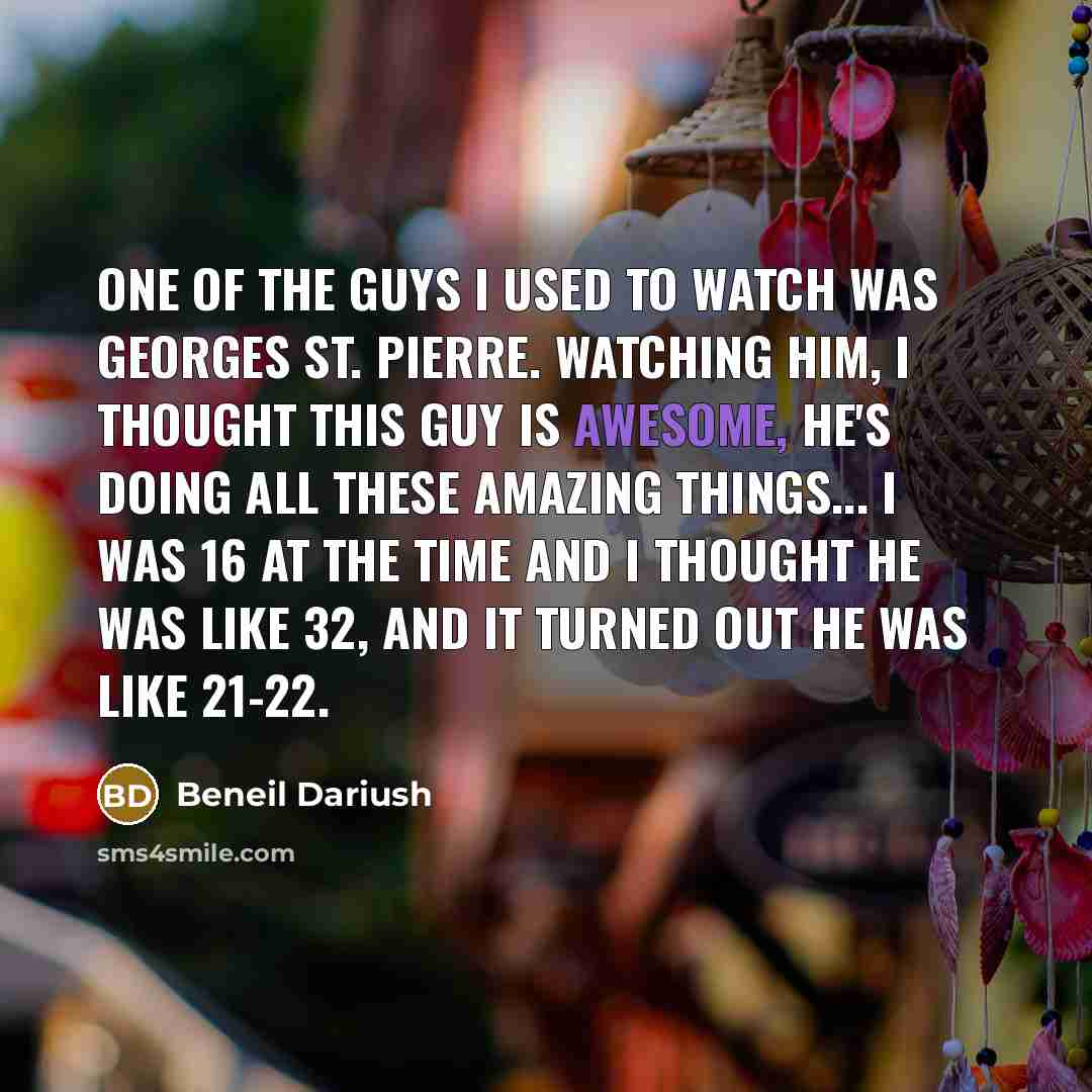 “One of the guys I used to watch was Georges…” quote by Beneil Dariush