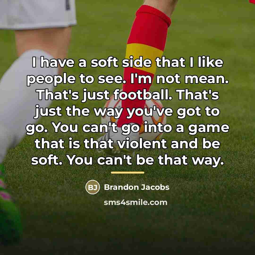 “I have a soft side that I like people to…” quote by Brandon Jacobs
