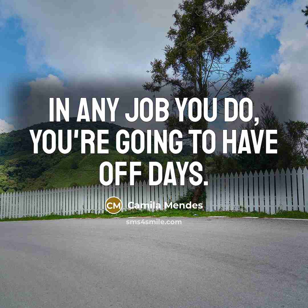 “In any job you do, you're going to have off…” quote by Camila Mendes
