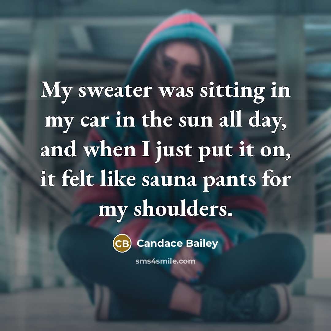 “My sweater was sitting in my car in the sun…” quote by Candace Bailey