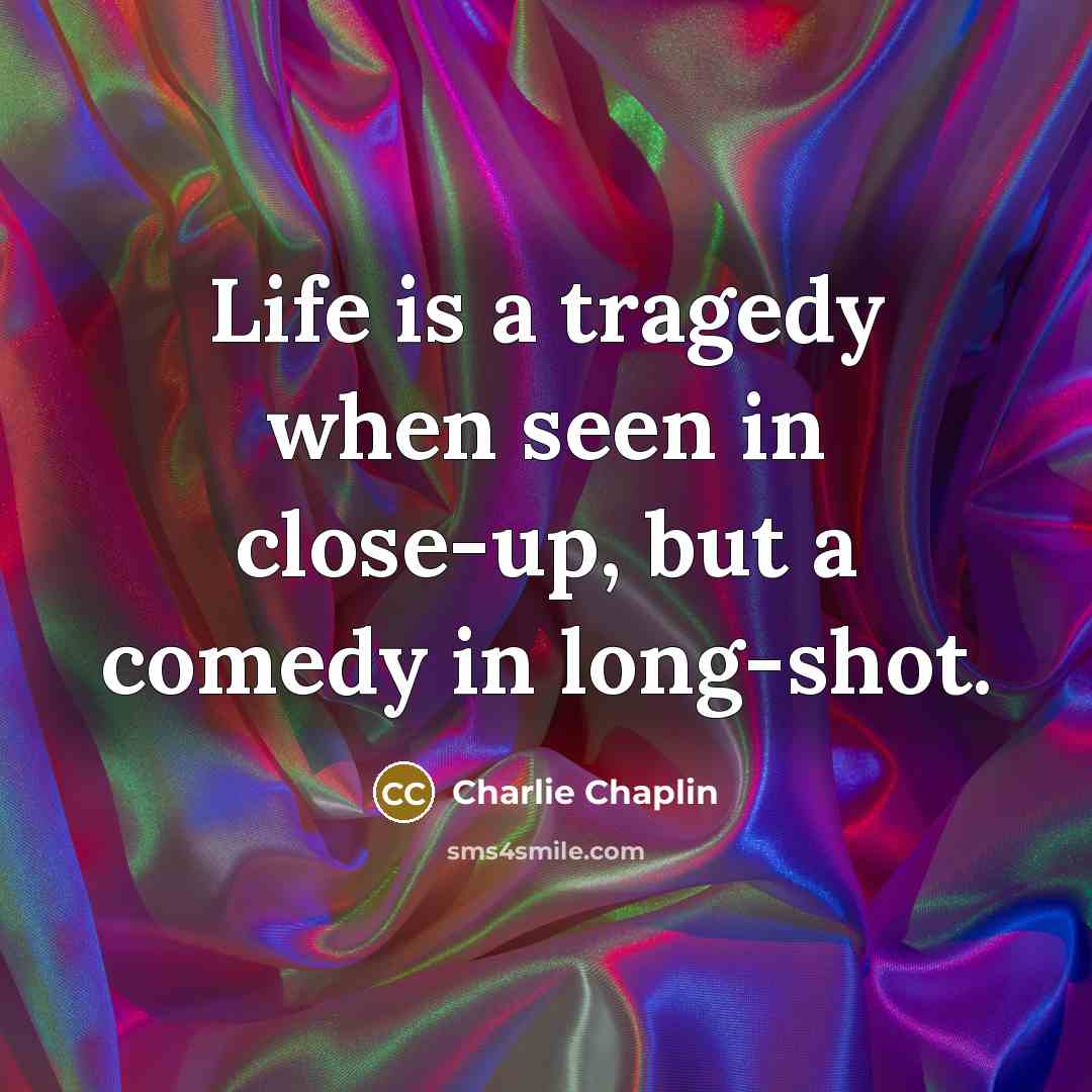 “Life is a tragedy when seen in close-up, but a…” quote by Charlie Chaplin