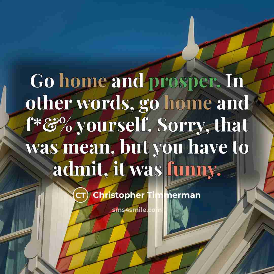 “Go home and prosper. In other words, go home and…” quote by Christopher Timmerman