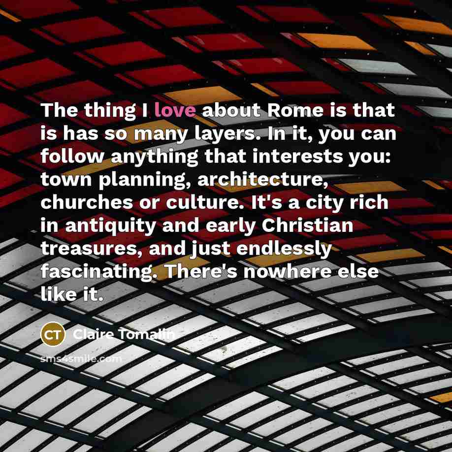 “The thing I love about Rome is that is has…” quote by Claire Tomalin