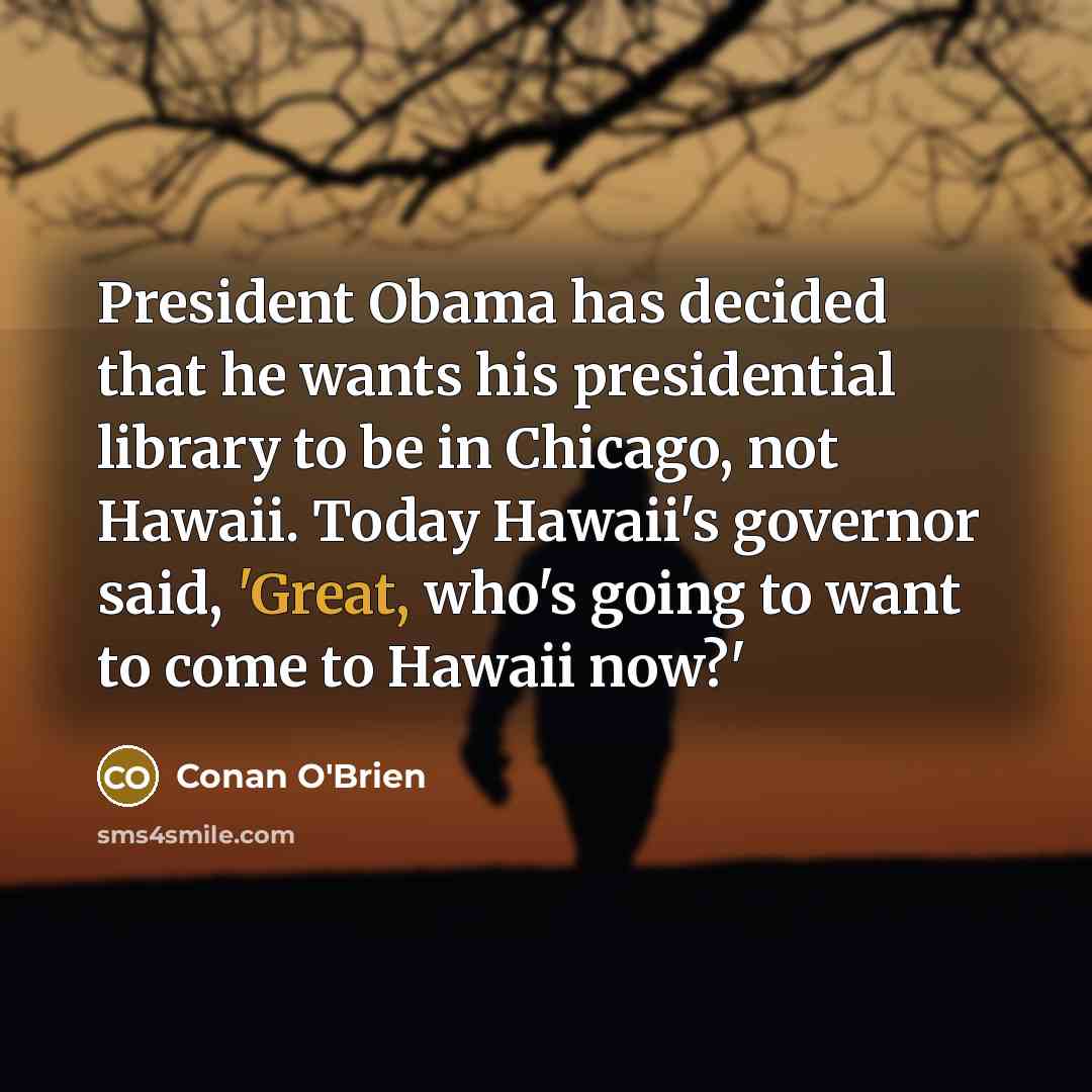 “President Obama has decided that he wants his presidential library…” quote by Conan O'Brien