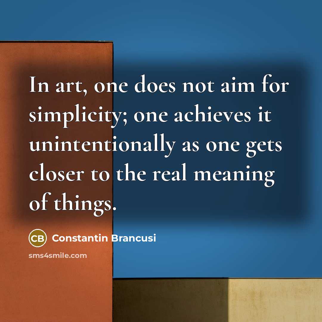 “In art, one does not aim for simplicity; one achieves…” quote by Constantin Brancusi
