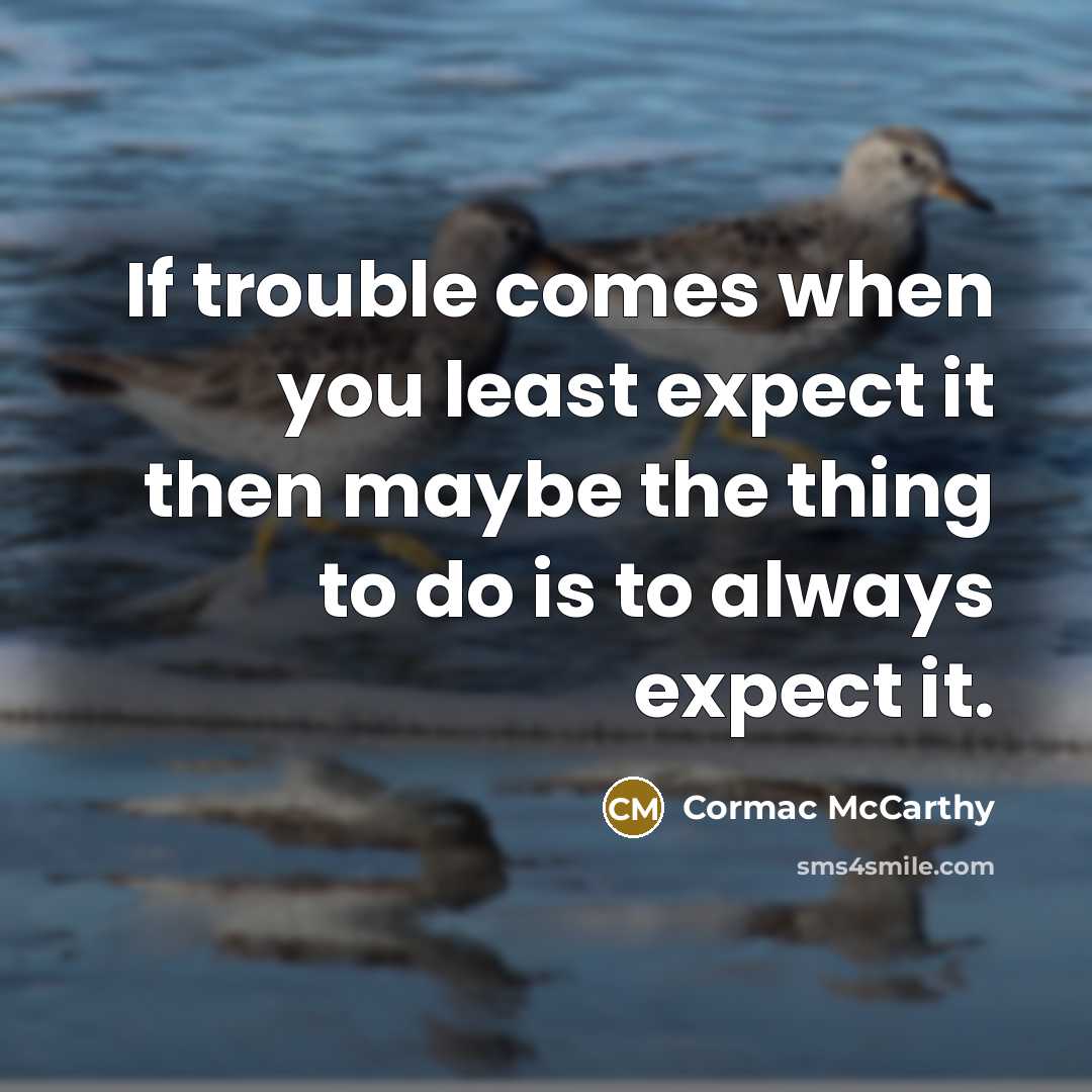 “If trouble comes when you least expect it then maybe…” quote by Cormac McCarthy