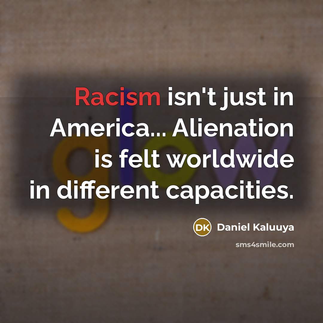 “Racism isn't just in America... Alienation is felt worldwide in…” quote by Daniel Kaluuya