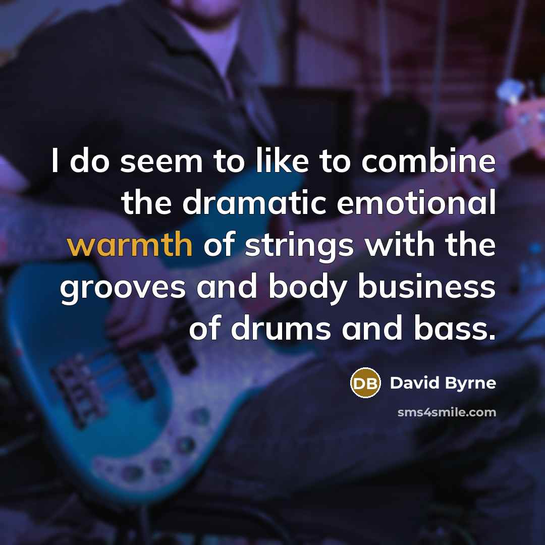“I do seem to like to combine the dramatic emotional…” quote by David Byrne