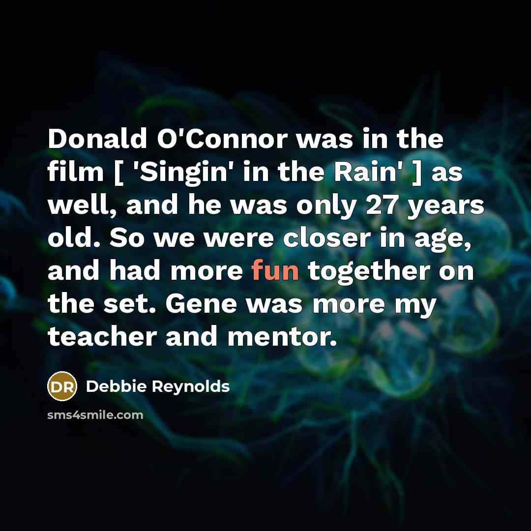 “Donald O'Connor was in the film [ 'Singin' in the…” quote by Debbie Reynolds
