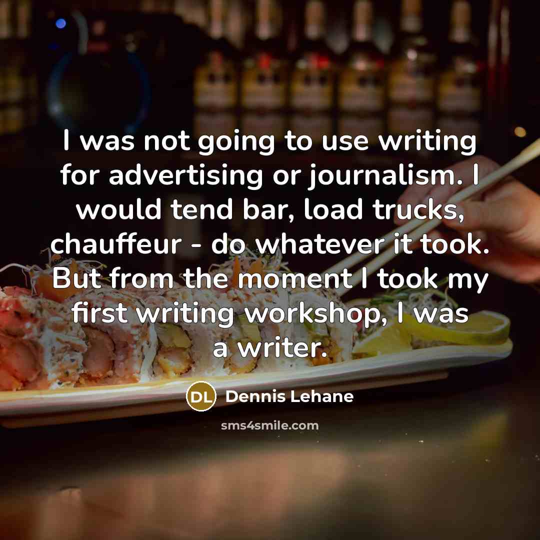 “I was not going to use writing for advertising or…” quote by Dennis Lehane