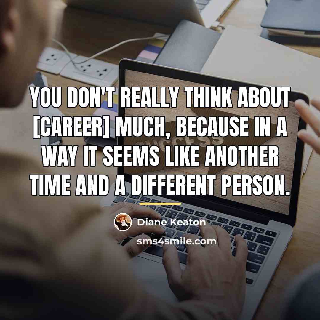 “You don't really think about [career] much, because in a…” quote by Diane Keaton