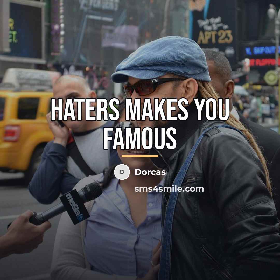 “Haters makes you famous…” quote by Dorcas