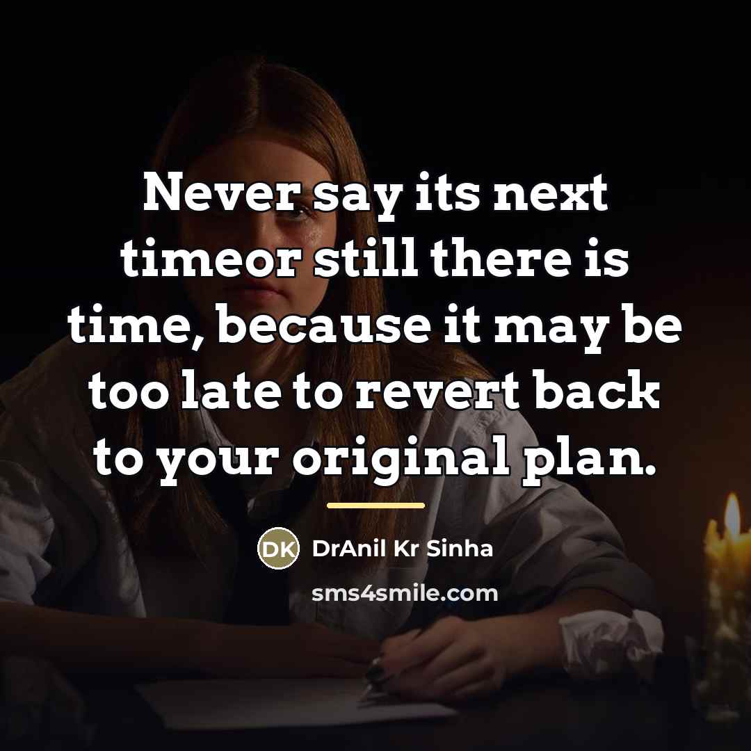 “Never say its next timeor still there is time, because…” quote by DrAnil Kr Sinha